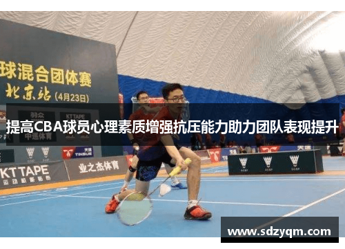 提高CBA球员心理素质增强抗压能力助力团队表现提升