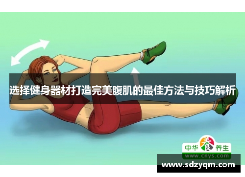 选择健身器材打造完美腹肌的最佳方法与技巧解析