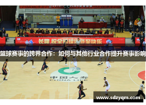 篮球赛事的跨界合作：如何与其他行业合作提升赛事影响
